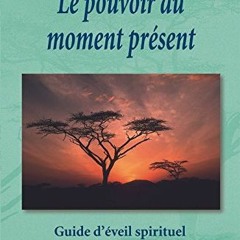Lire Le pouvoir du moment présent: Guide d'éveil spirituel en téléchargement gratuit au format P
