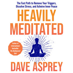 Heavily Meditated: The fast path to remove your triggers, dissolve stress and achieve inner peace, By Dave Asprey, Read by Dave Asprey