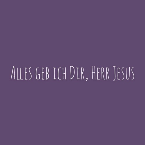 Alles geb ich Dir, Herr Jesus | #175