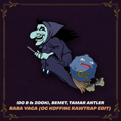 Ido B & Zooki, Bemet, Tamar Antler - Baba Yaga (OG Koffing RawTrap Edit)