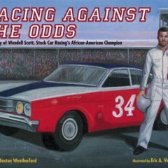 READ EPUB 💗 Racing Against the Odds: The Story of Wendell Scott, Stock Car Racing's