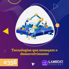 #356 - Tecnologias que ameaçam o desenvolvimento