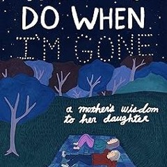 _ What to Do When I'm Gone: A Mother's Wisdom to Her Daughter BY: Suzy Hopkins (Author),Hallie