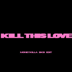 Kill This Love (MONEYKILLA BKB Edit) *PITCHED*
