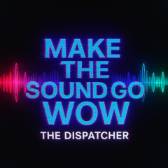 The Dispatcher - Make The Sound Go Wow (2025 Edit) || Free Download ||