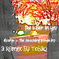 The Killer In You (Disarm - The Smashing Pumpkins - Tobaq Remix)
