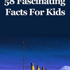 [View] PDF 💙 Titanic: 58 Fascinating Facts For Kids by  Dylan Murphy KINDLE PDF EBOO
