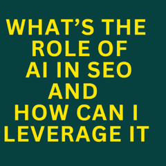 What’s the role of AI in SEO, and how can I leverage it