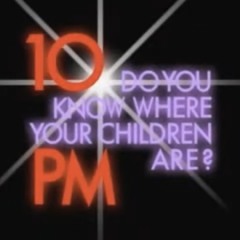 It’s 10 PM. Do you know where your children are?