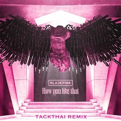 BLACKPINK - H0w Y0u L!ke Th@t TACKTHAI REMIX FREE DOWNLOAD BY DIRECT MESSAGE