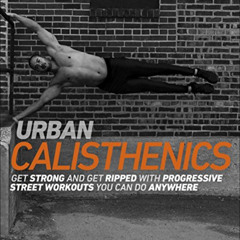Access EPUB 💕 Urban Calisthenics: Get Ripped and Get Strong with Progressive Street