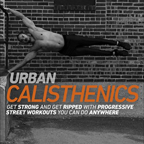 [FREE] EPUB 📂 Urban Calisthenics: Get Ripped and Get Strong with Progressive Street