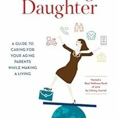READ [PDF EBOOK EPUB KINDLE] Working Daughter: A Guide to Caring for Your Aging Parents While Making