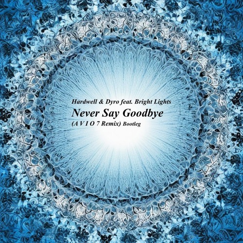 Hardwell & Dyro feat. Bright Lights - Never Say Goodbye (A V I O 7 Remix) Bootleg