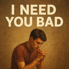 I Need You Bad