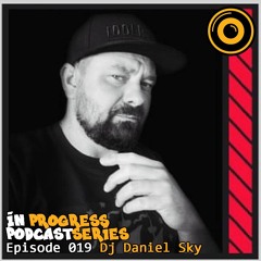 In Progress Podcast Series Episode 019 Dj Daniel Sky