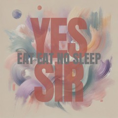 EAT EAT NO SLEEP - YESSIR (Original mix)
