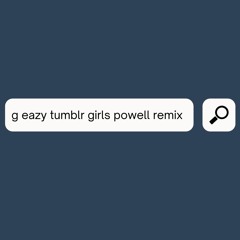 G Eazy - Tumblr Girls (Powell Remix)