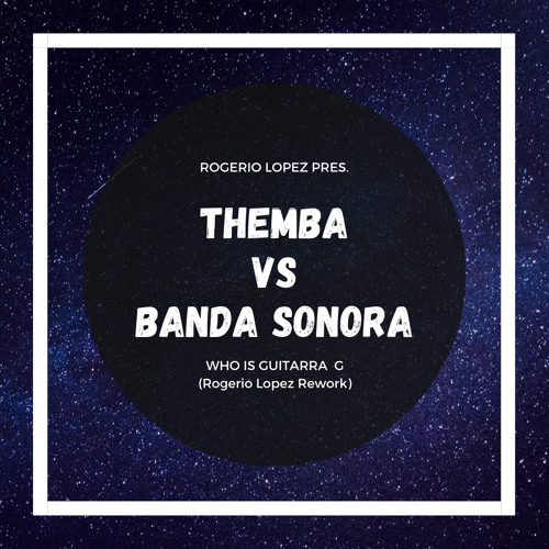 THEMBA (SA) Vs Banda Sonora - Who Is Guitarra Themba (Rogerio Lopez Rework
