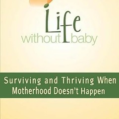 [VIEW] EBOOK EPUB KINDLE PDF Life Without Baby: Surviving and Thriving When Motherhood Doesn't Happe