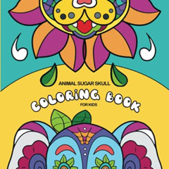 [View] KINDLE 📩 Animal Sugar Skull Coloring Book For Kids: 25 Beautiful, Big and Fun