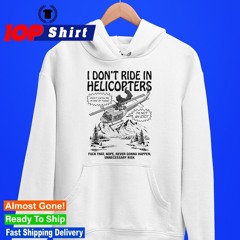 I don’t ride in helicopters fuck that nope never gonna happen unnecessary rish shirt