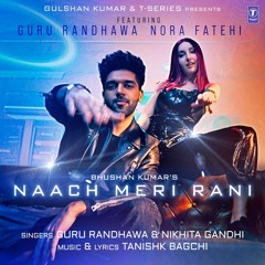 Naach Meri Rani - Guru Randhawa Feat. Nora Fatehi Nikhita Gandhi  - Tanishk Bagchi