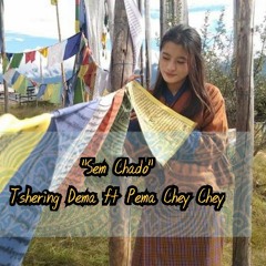 Sem Chado by Tshering Dema ft Pema Chey Chey