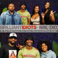 BBL DID (Ft. Pour Minds Podcast, Navv Greene, Nyla Symone & Mouse Jones)