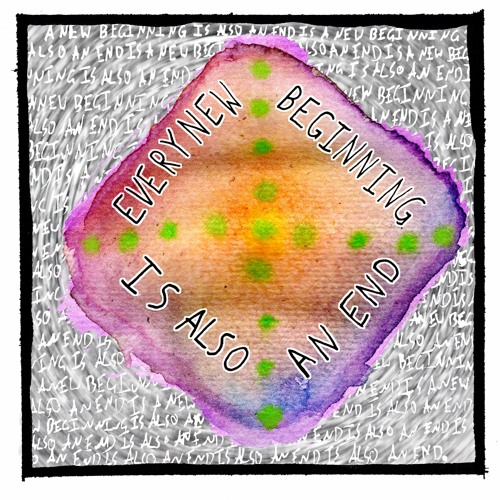 Every New Beginning (Is Also An End)