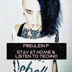 FREULEIN P - STAY AT HOME & LISTEN TO TECHNO