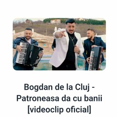 Bogdan de la Cluj - Patroneasa dă cu banii