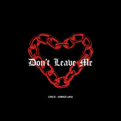 CIRCO - Don't Leave Me (HØNZI edit)