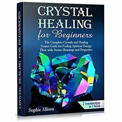 [eBook ⚡️ PDF] Crystal Healing for Beginners The Complete Crystals and Healing Stones Guide for