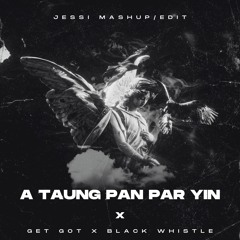 Taung Pan Par Yin X Get Got X Black Whistle