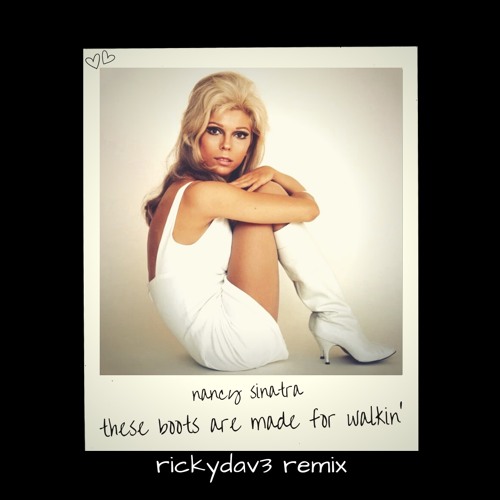 Stream nancy sinatra - these boots are made for walkin' (rickydav3 remix) by  rickydav3 | Listen online for free on SoundCloud