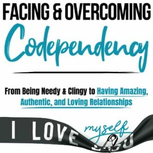 [GET] [KINDLE PDF EBOOK EPUB] Facing and Overcoming Codependency: From Being Needy & Clingy to Havin