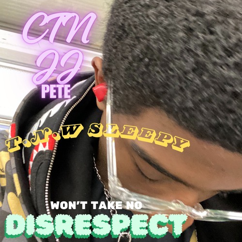 Won't take no Disrespect (T.N.W Sleepy)