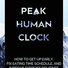 READ [EBOOK EPUB KINDLE PDF] Peak Human Clock: How to Get up Early, Fix Eating Time S