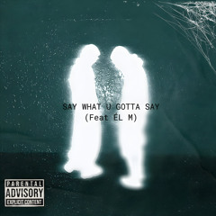 Say What U Gotta Say (Feat ÉL M)