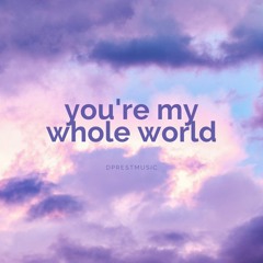 you're my whole world