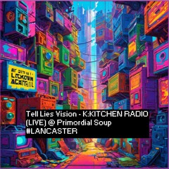 Tell Lie Vision (LIVE) K:KITCHEN RADIO at Primordial Soup #LANCASTER