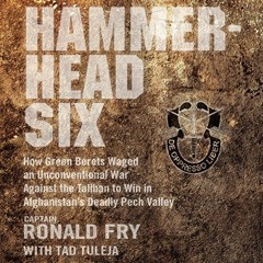 [View] EBOOK EPUB KINDLE PDF Hammerhead Six: How Green Berets Waged an Unconventional War Against th