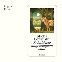 Micha Lewinsky, Sobald wir angekommen sind. Diogenes Hörbuch 978-3-257-69584-7