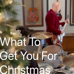 What To Get You For Christmas
