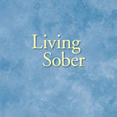 [Access] PDF 📔 Living Sober: Practical methods alcoholics have used for living witho