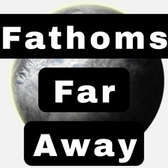 fathoms far away