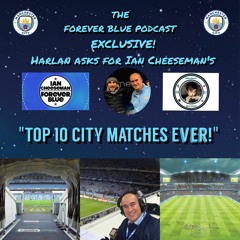 99th Forever Blue Podcast: Ian Cheeseman Counts Down His Top Ten Man City Games!