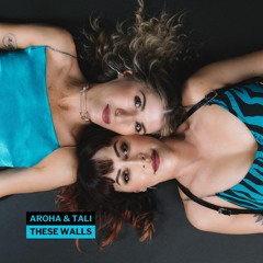 AROHA & TALI - These Walls