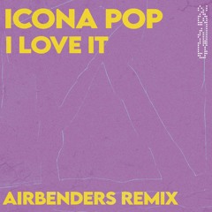Icona Pop - I Love It (AIRBENDERS Remix)